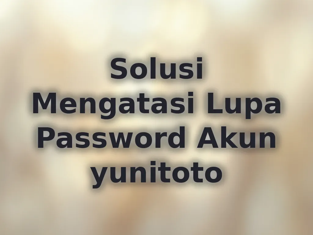 Solusi Mengatasi Lupa Password Akun yunitoto