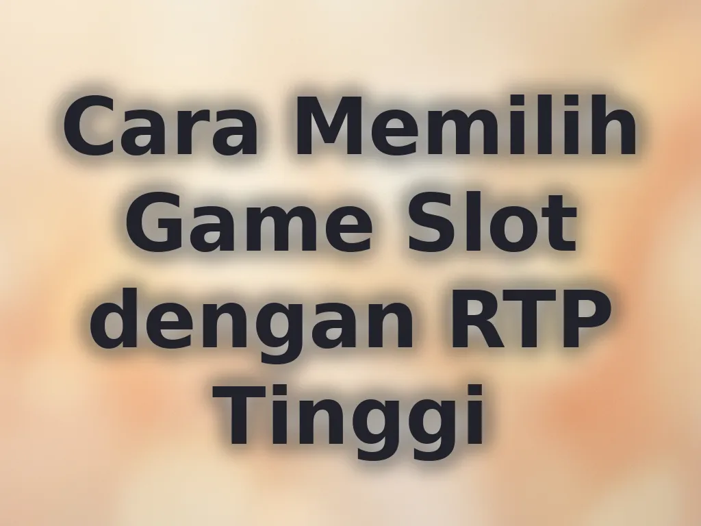 Cara Memilih Game Slot dengan RTP Tinggi
