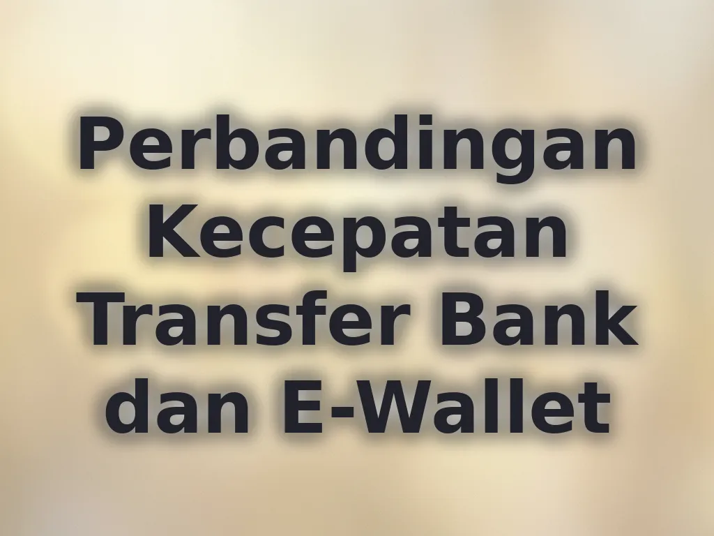 Perbandingan Kecepatan Transfer Bank dan E-Wallet